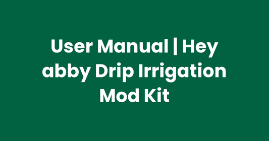 User Manual | Hey abby Drip Irrigation Mod Kit
