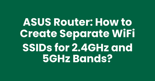 ASUS Router: How to Create Separate WiFi SSIDs for 2.4GHz and 5GHz Bands?
