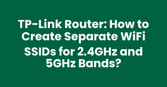 TP-Link Router: How to Create Separate WiFi SSIDs for 2.4GHz and 5GHz Bands?