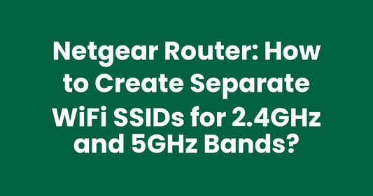 Netgear Router: How to Create Separate WiFi SSIDs for 2.4GHz and 5GHz Bands?